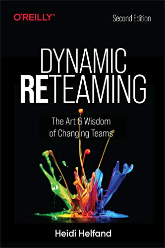Dynamic Re-teaming: The Art & Wisdom of Changing Teams