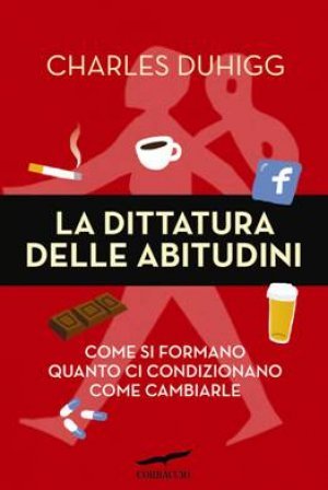 La dittatura delle abitudini - Charles Duhigg